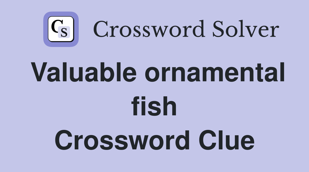Valuable ornamental fish Crossword Clue