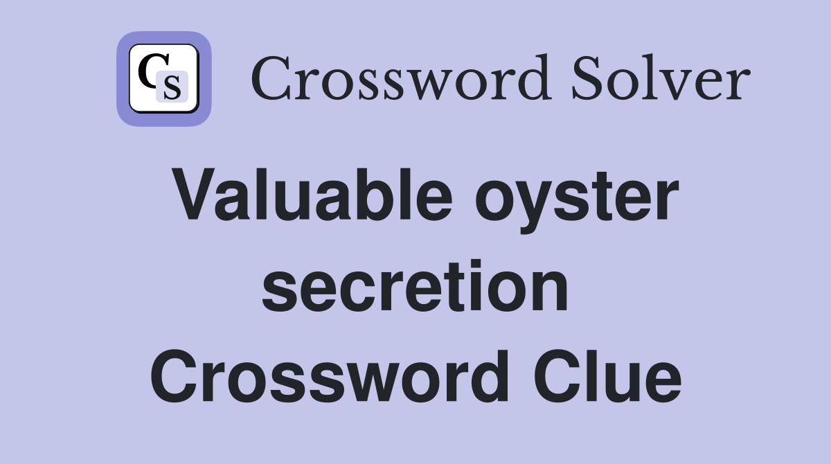 Valuable oyster secretion Crossword Clue