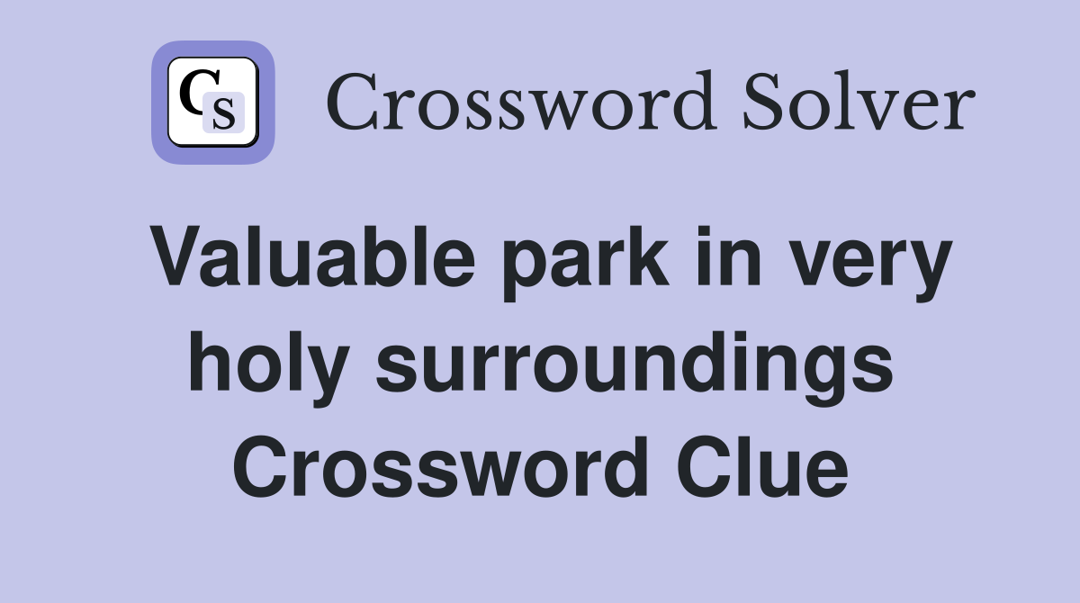 Valuable park in very holy surroundings Crossword Clue