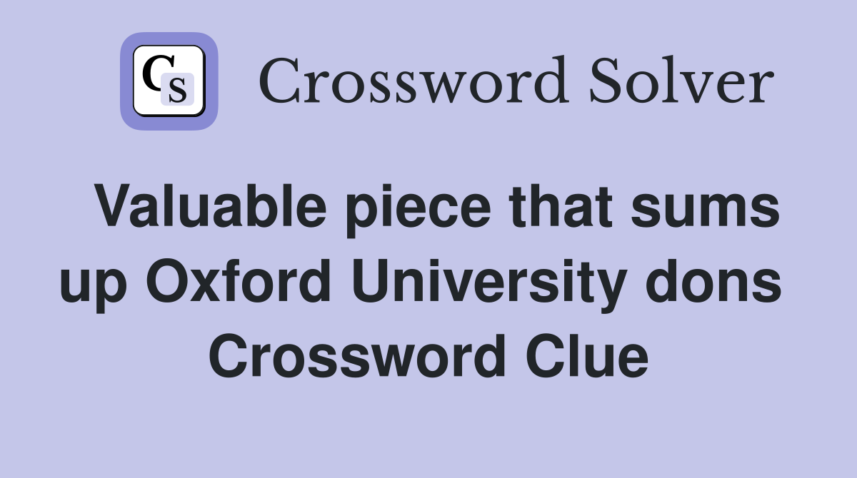 Valuable piece that sums up Oxford University dons  Crossword Clue