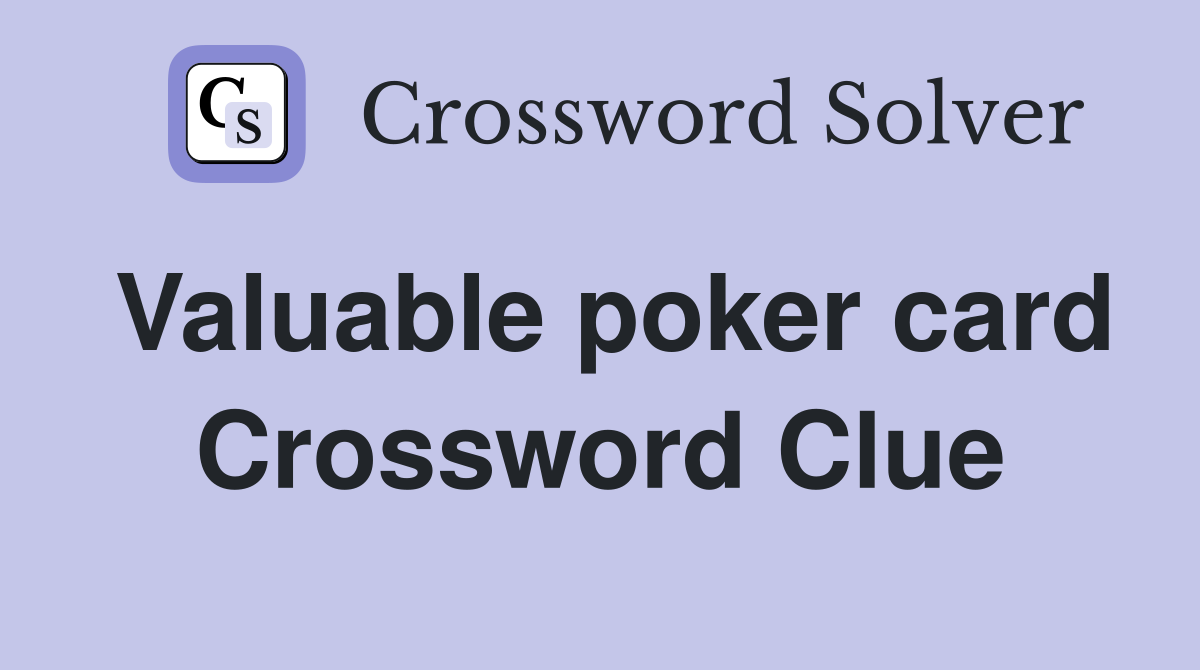 Valuable poker card Crossword Clue