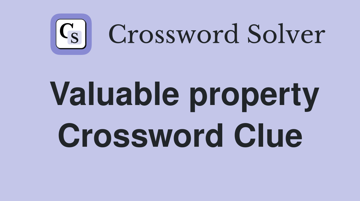 Valuable property Crossword Clue