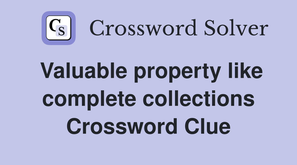 Valuable property like complete collections Crossword Clue