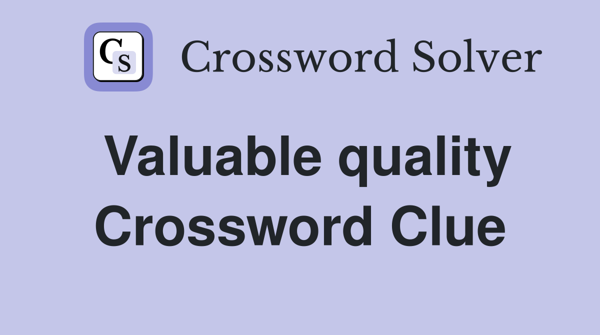Valuable quality Crossword Clue