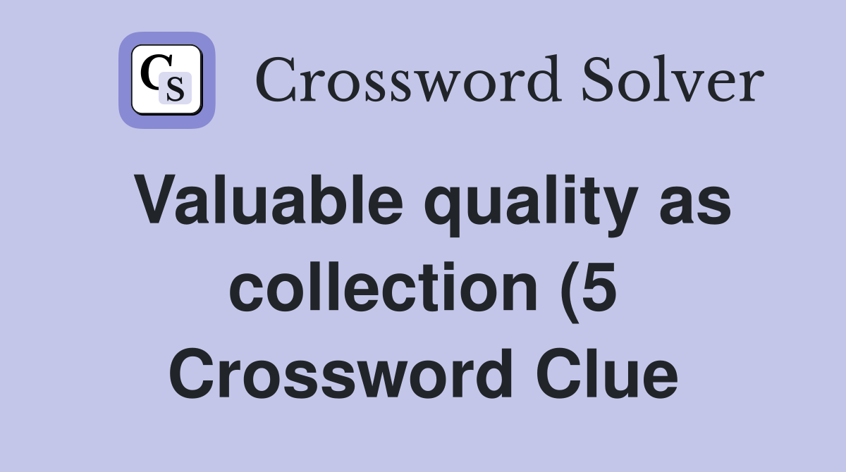Valuable quality as collection (5) Crossword Clue Answers Crossword Valuable quality as collection (5) Crossword Clue Answers Crossword