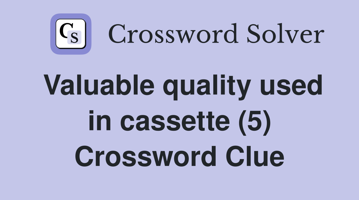 Valuable quality used in cassette (5) Crossword Clue