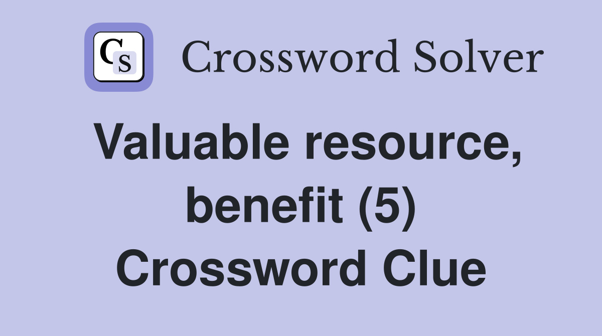 Valuable resource, benefit (5) Crossword Clue