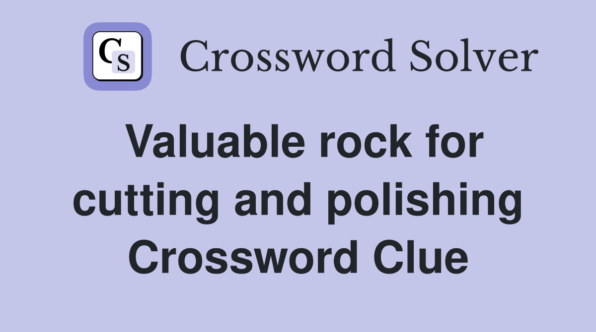 Valuable rock for cutting and polishing Crossword Clue