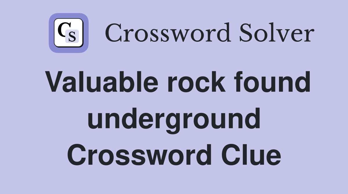 Valuable rock found underground Crossword Clue