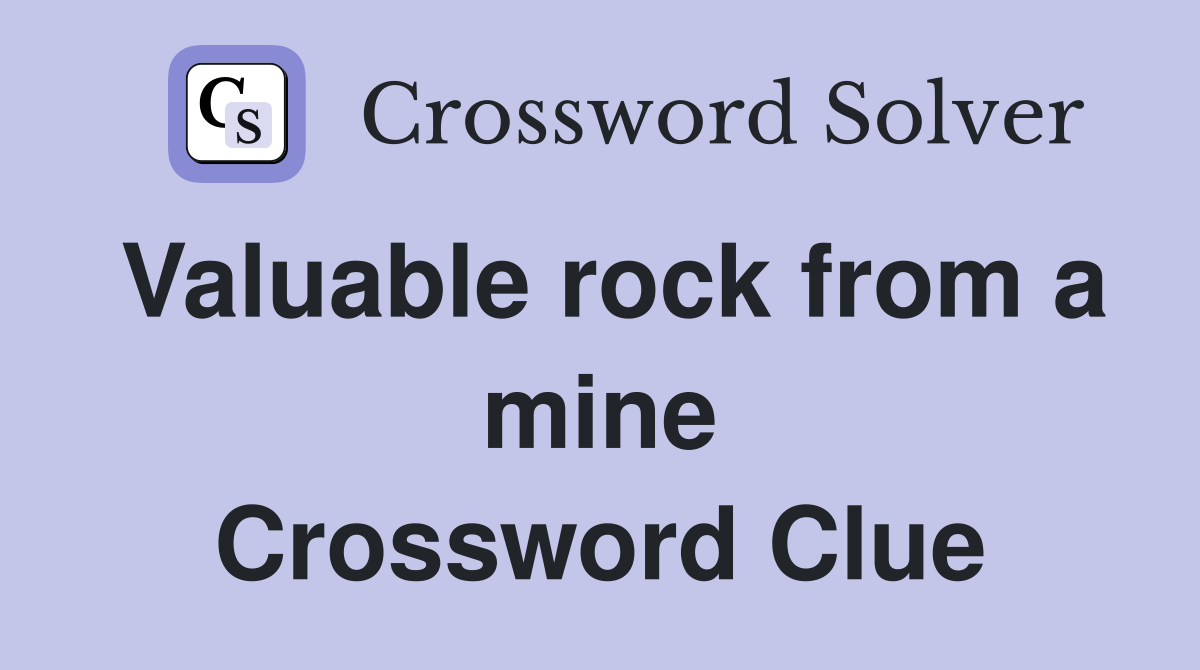 Valuable rock from a mine Crossword Clue