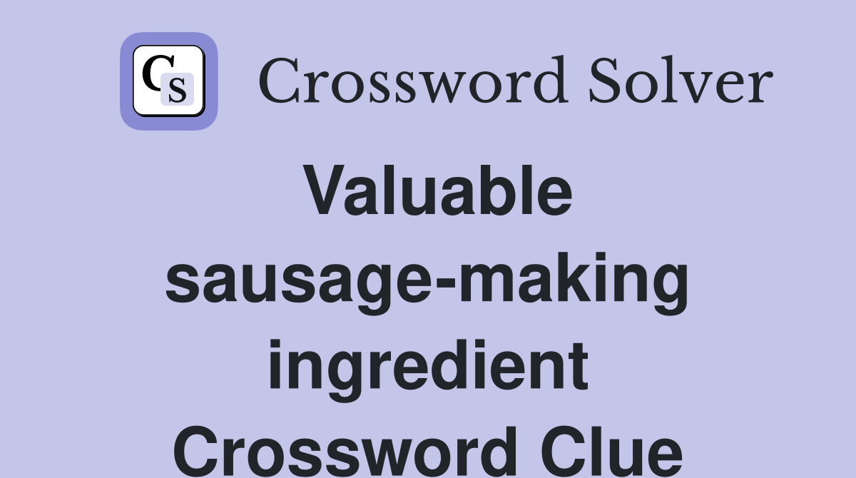Valuable sausage-making ingredient Crossword Clue