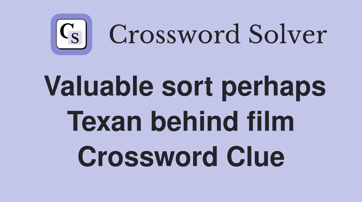 Valuable sort perhaps Texan behind film Crossword Clue
