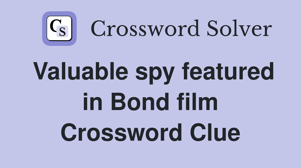 Valuable spy featured in Bond film Crossword Clue