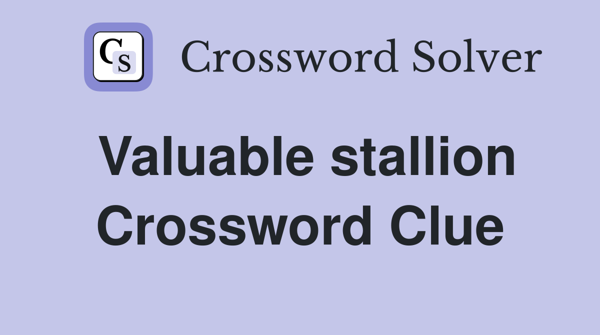 Valuable stallion Crossword Clue