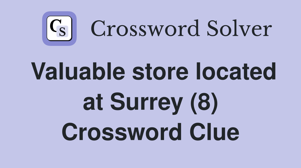 Valuable store located at Surrey (8) Crossword Clue