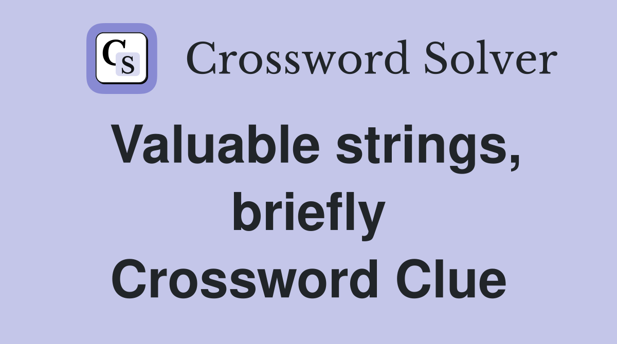 Valuable strings, briefly Crossword Clue