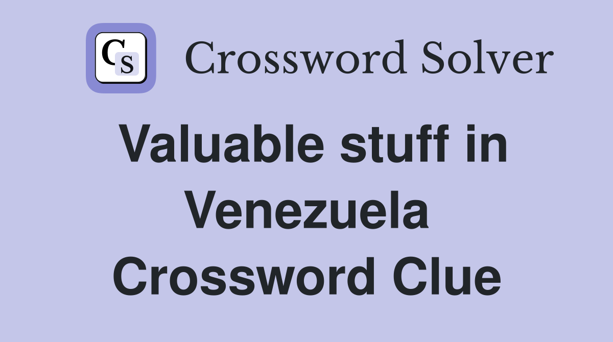 Valuable stuff in Venezuela Crossword Clue
