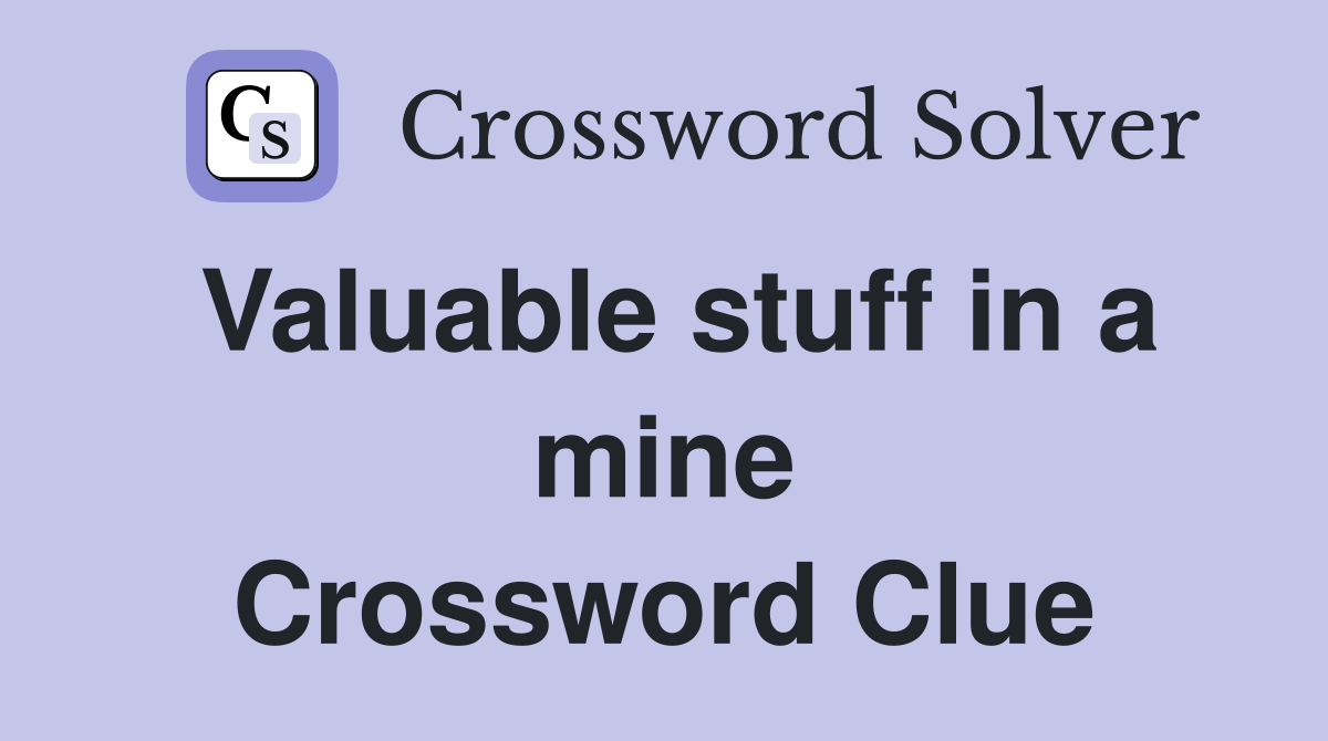 Valuable stuff in a mine Crossword Clue