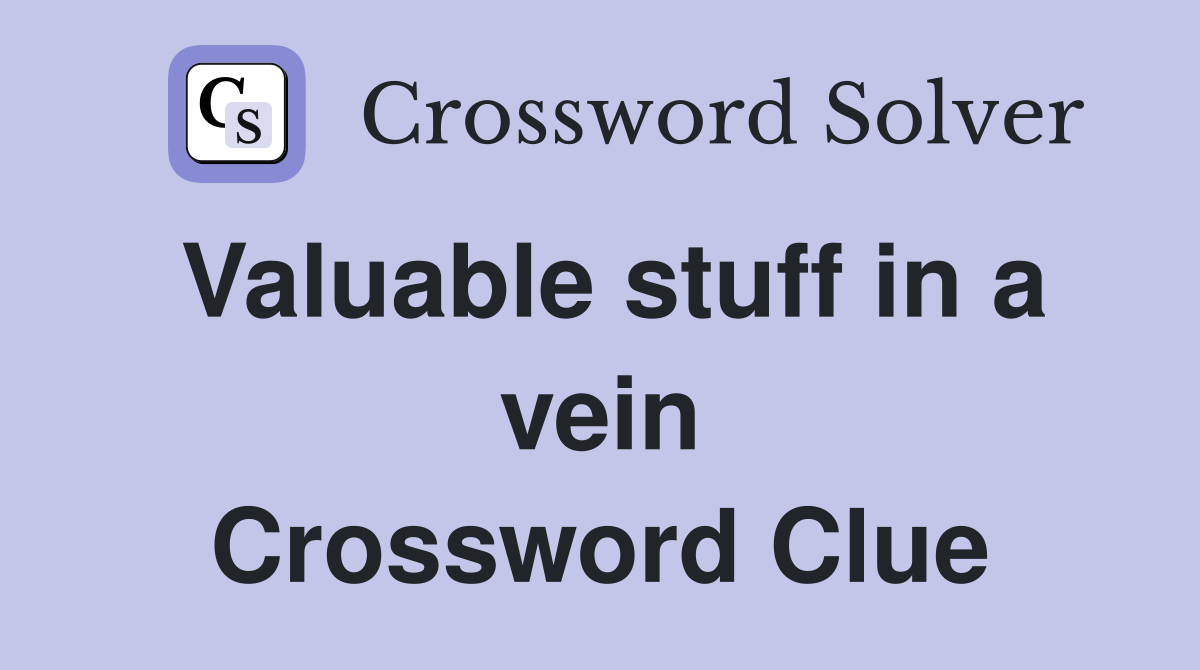 Valuable stuff in a vein Crossword Clue