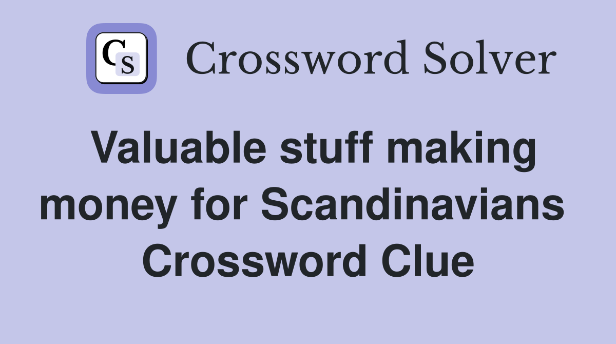 Valuable stuff making money for Scandinavians  Crossword Clue