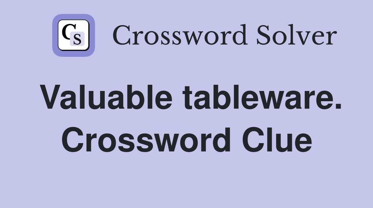 Valuable tableware. Crossword Clue