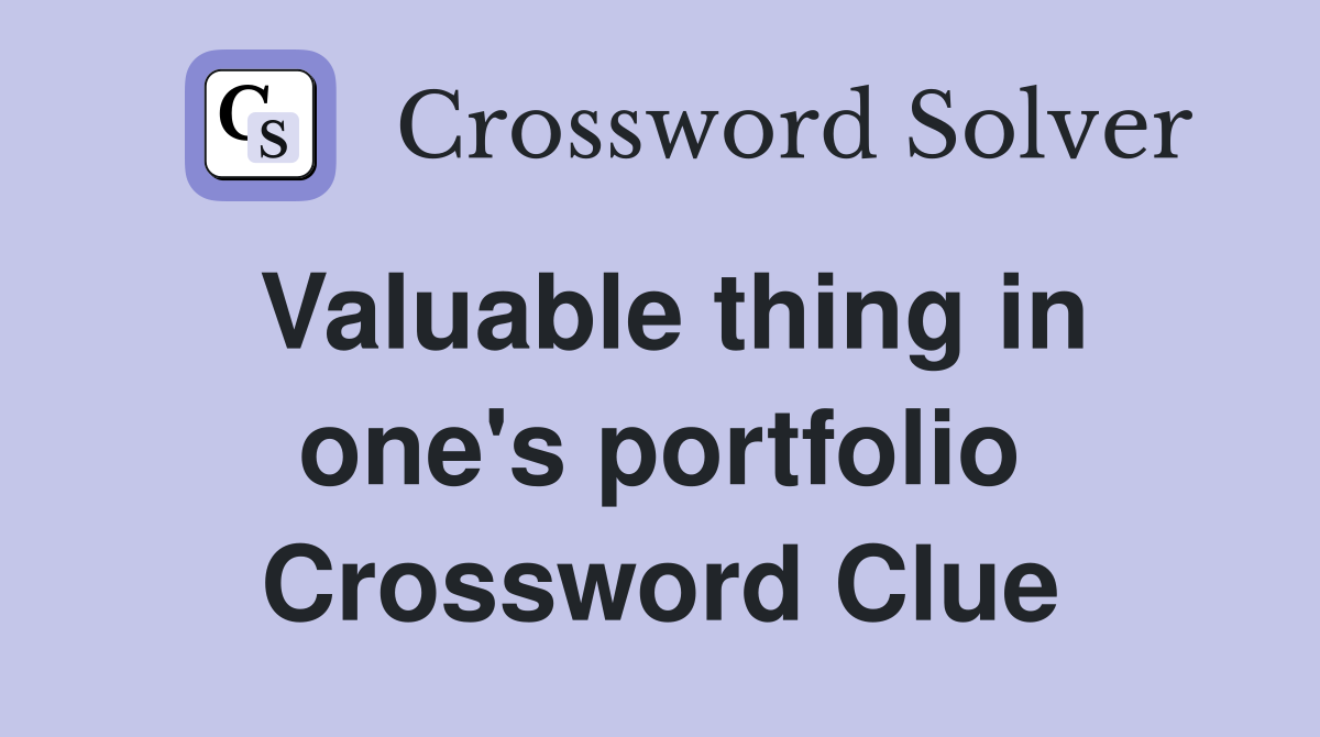 Valuable thing in one's portfolio Crossword Clue