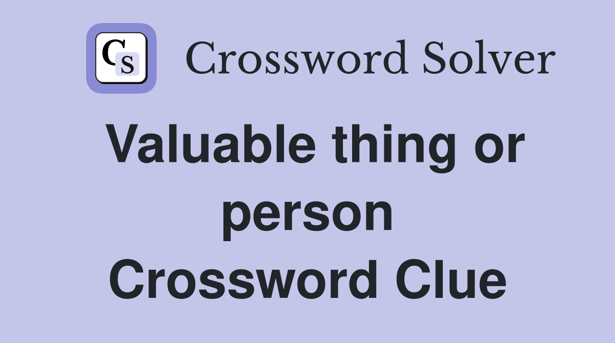 Valuable thing or person Crossword Clue