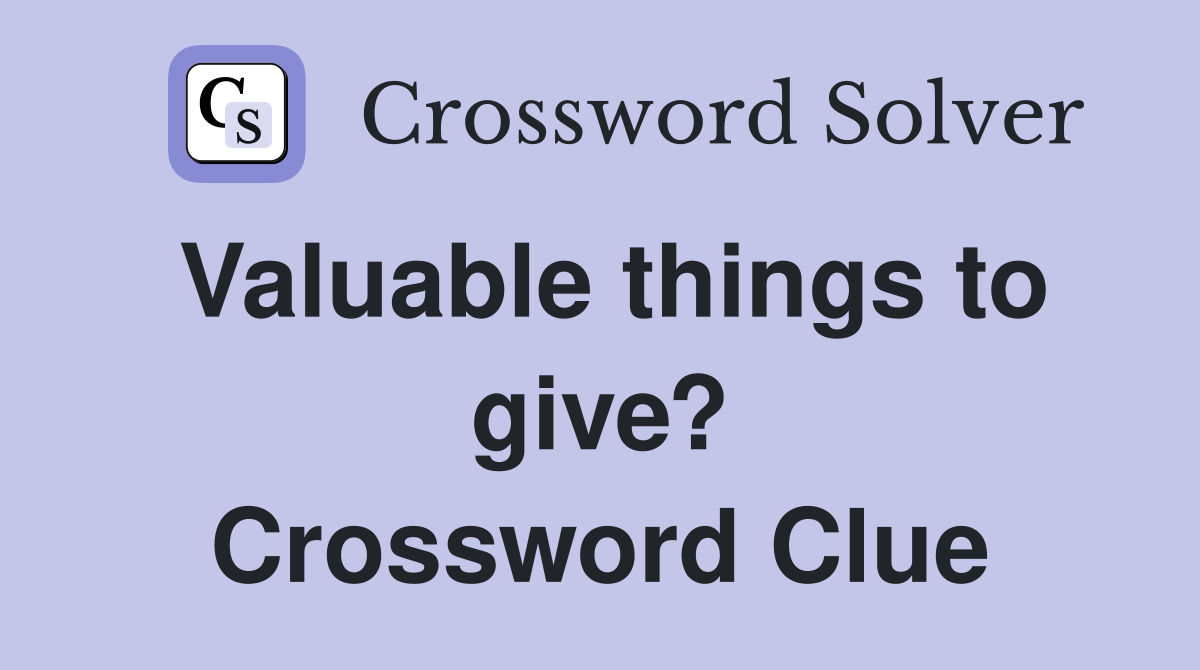 Valuable things to give? Crossword Clue