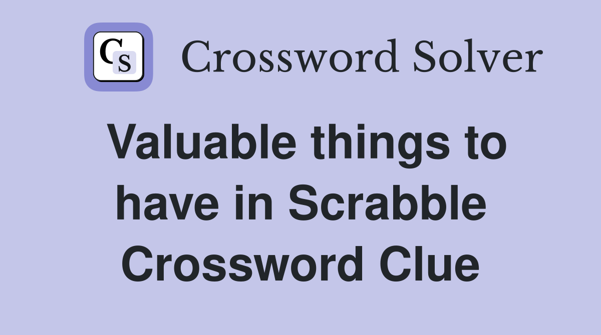 Valuable things to have in Scrabble Crossword Clue
