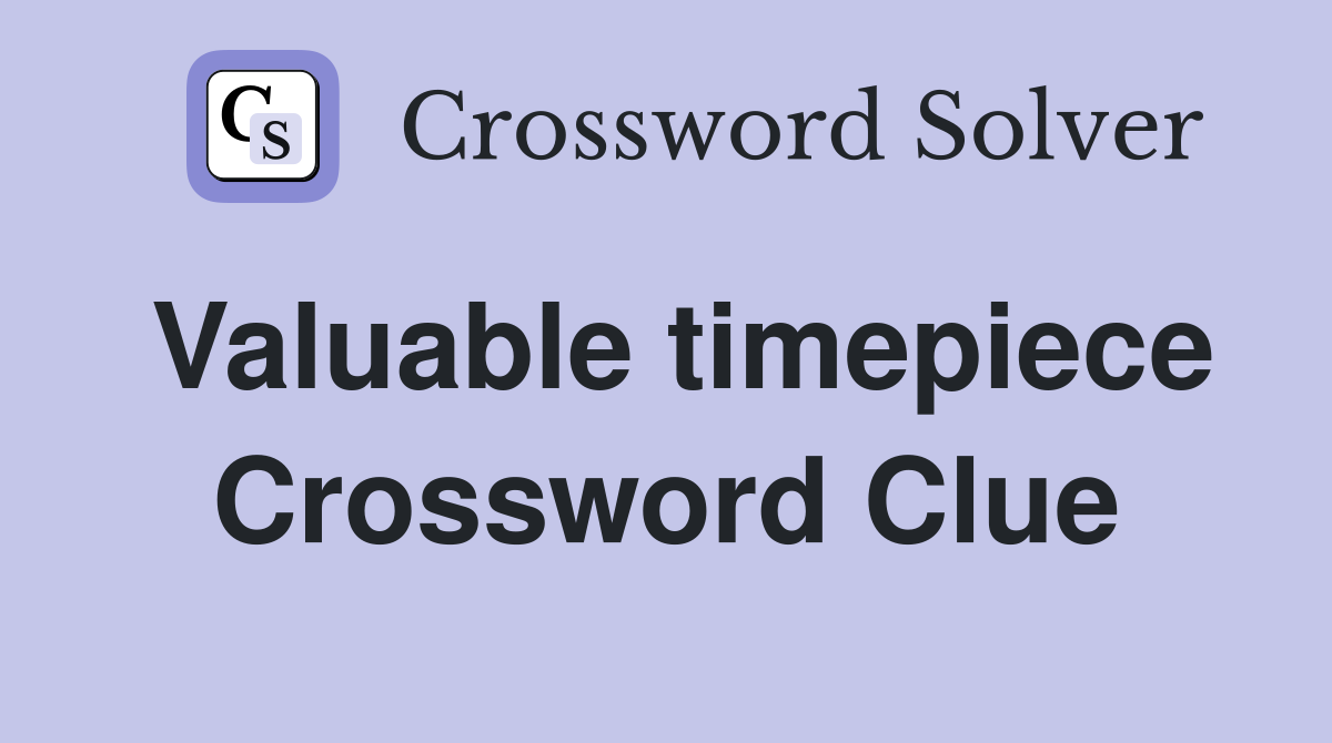 Valuable timepiece Crossword Clue