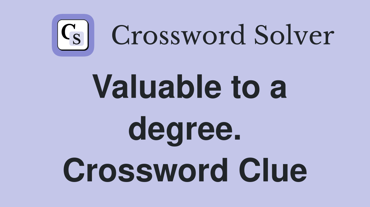 Valuable to a degree. Crossword Clue