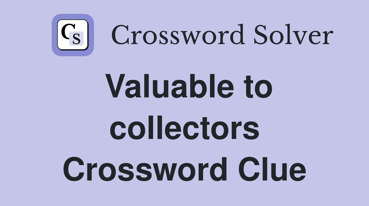 Valuable to collectors Crossword Clue