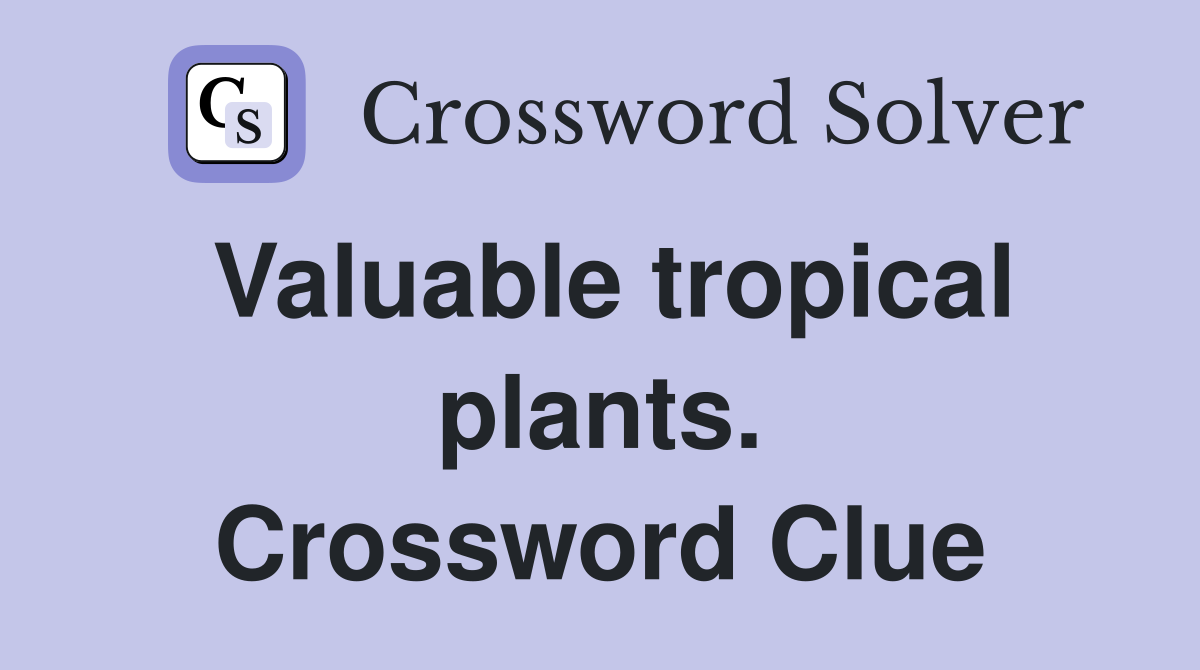 Valuable tropical plants. Crossword Clue