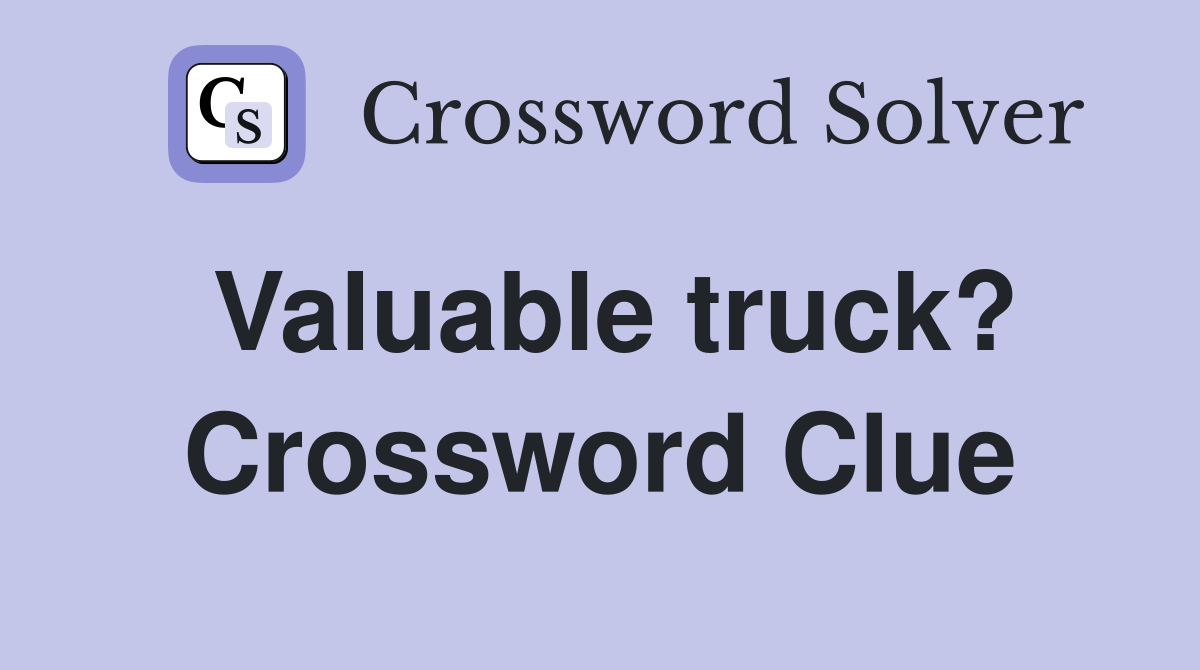 Valuable truck? Crossword Clue