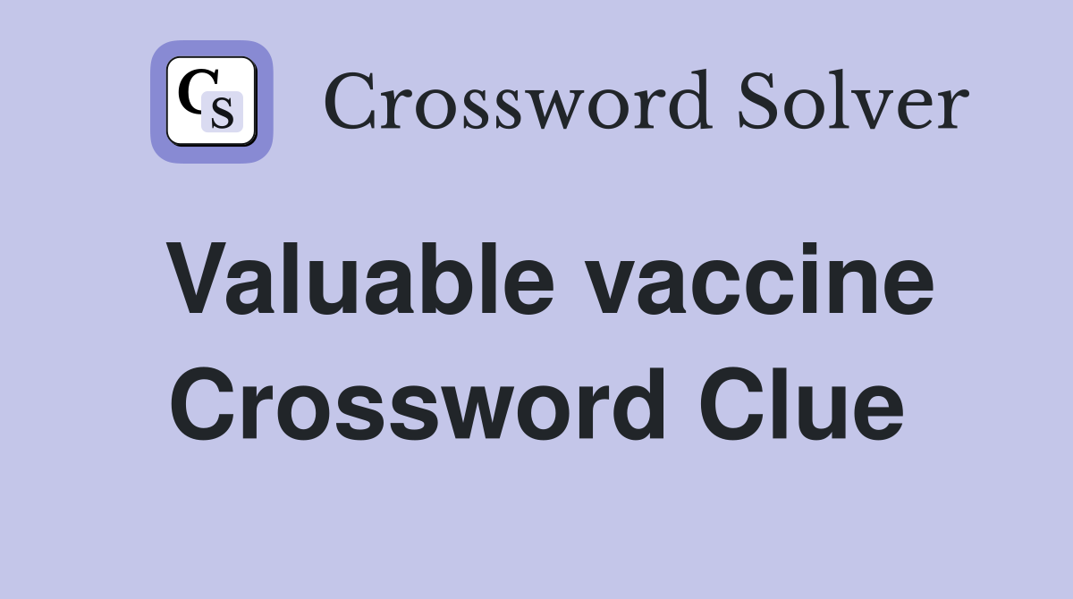 Valuable vaccine Crossword Clue