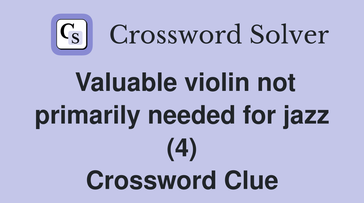 Valuable violin not primarily needed for jazz (4) Crossword Clue