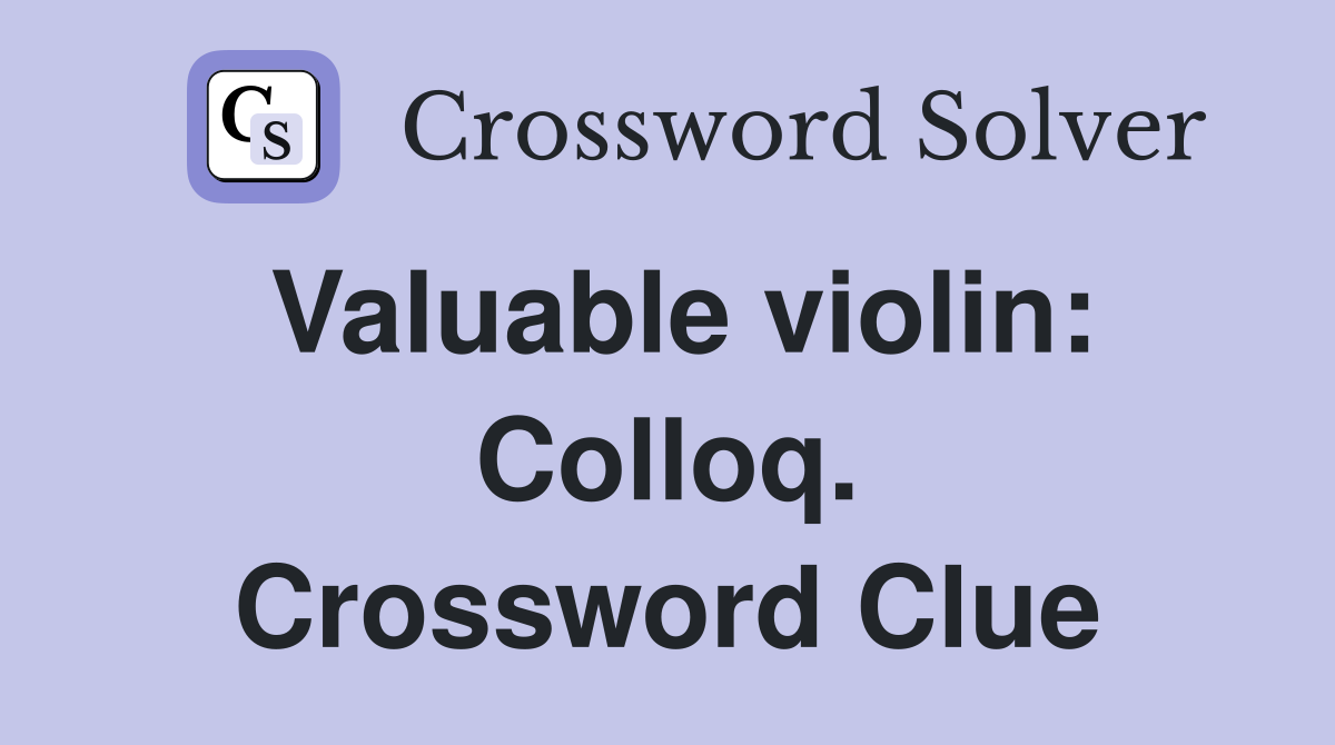 Valuable violin: Colloq. Crossword Clue