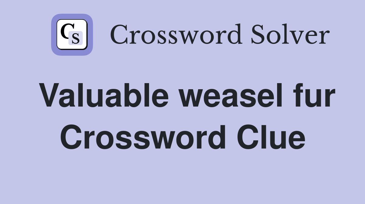 Valuable weasel fur Crossword Clue