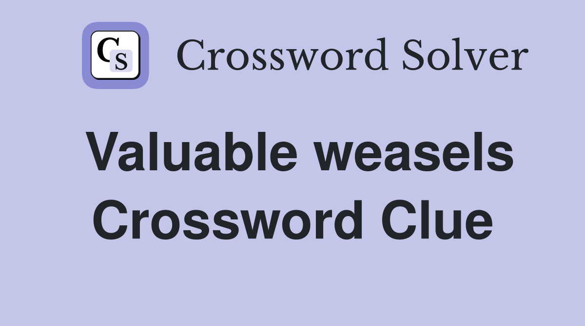 Valuable weasels Crossword Clue