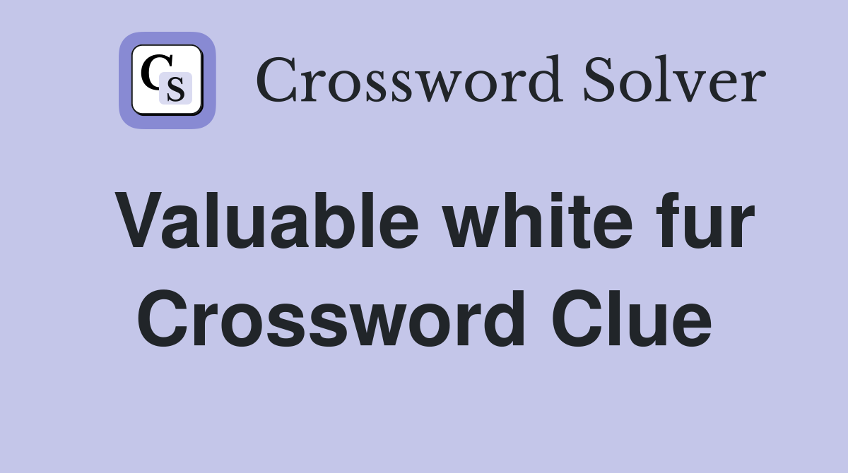 Valuable white fur Crossword Clue