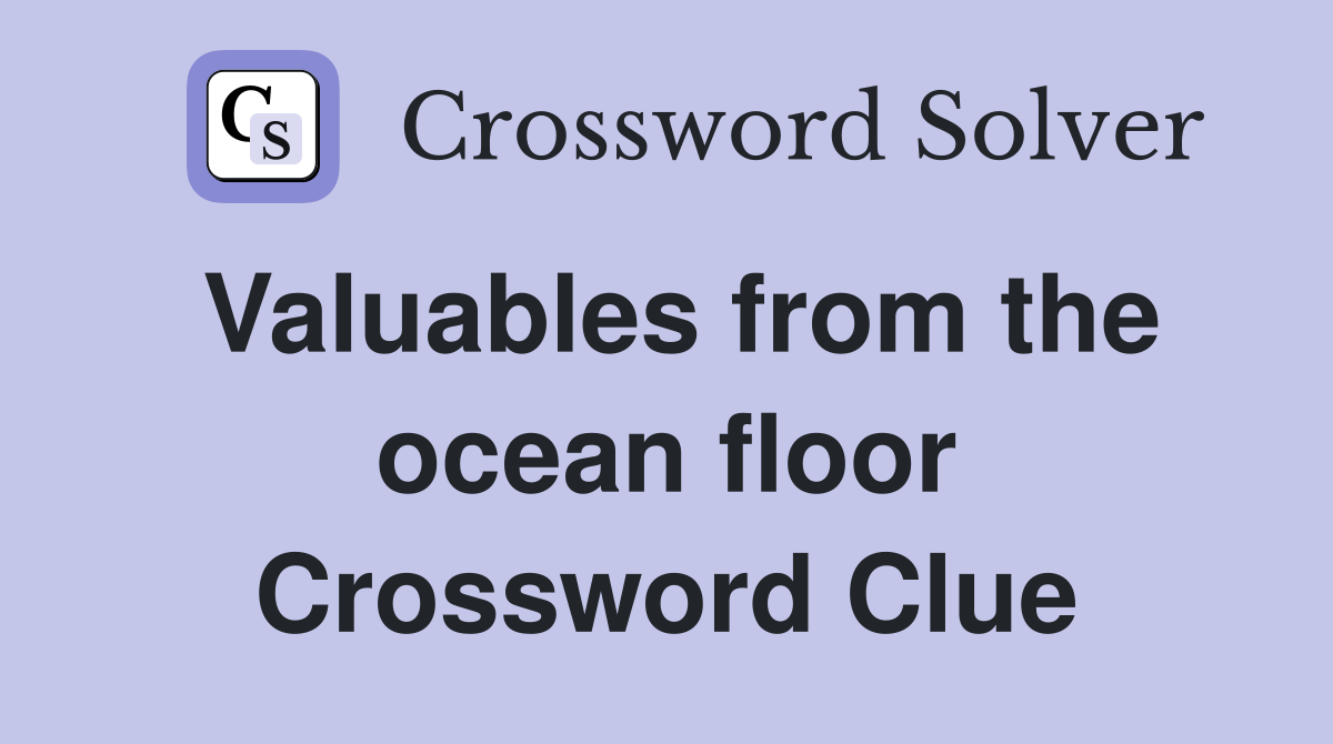 Valuables from the ocean floor Crossword Clue