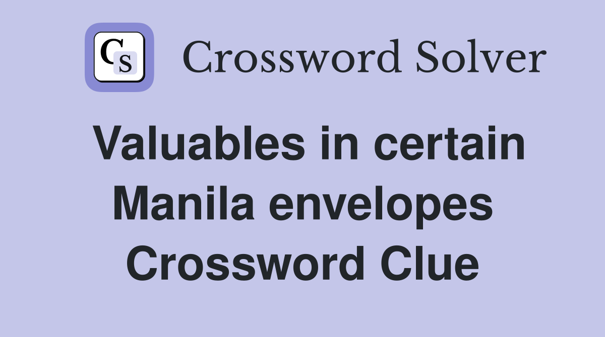Valuables in certain Manila envelopes Crossword Clue