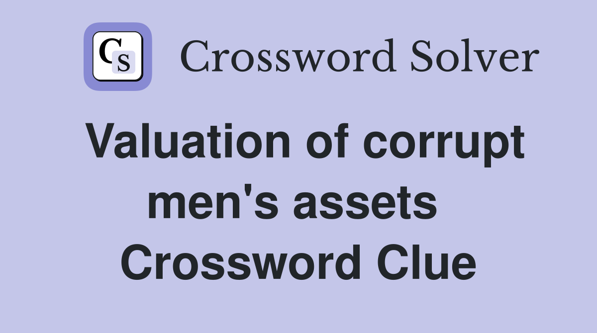 Valuation of corrupt men's assets  Crossword Clue