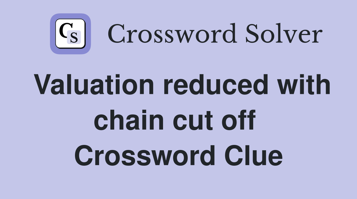 Valuation reduced with chain cut off  Crossword Clue
