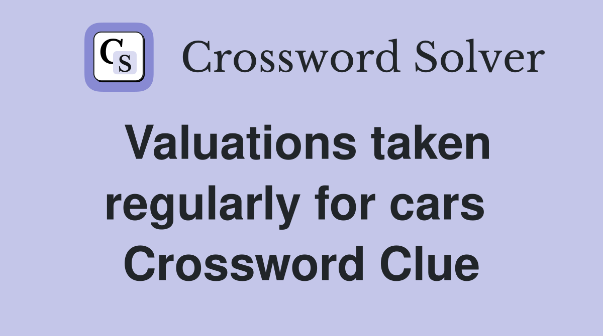 Valuations taken regularly for cars  Crossword Clue