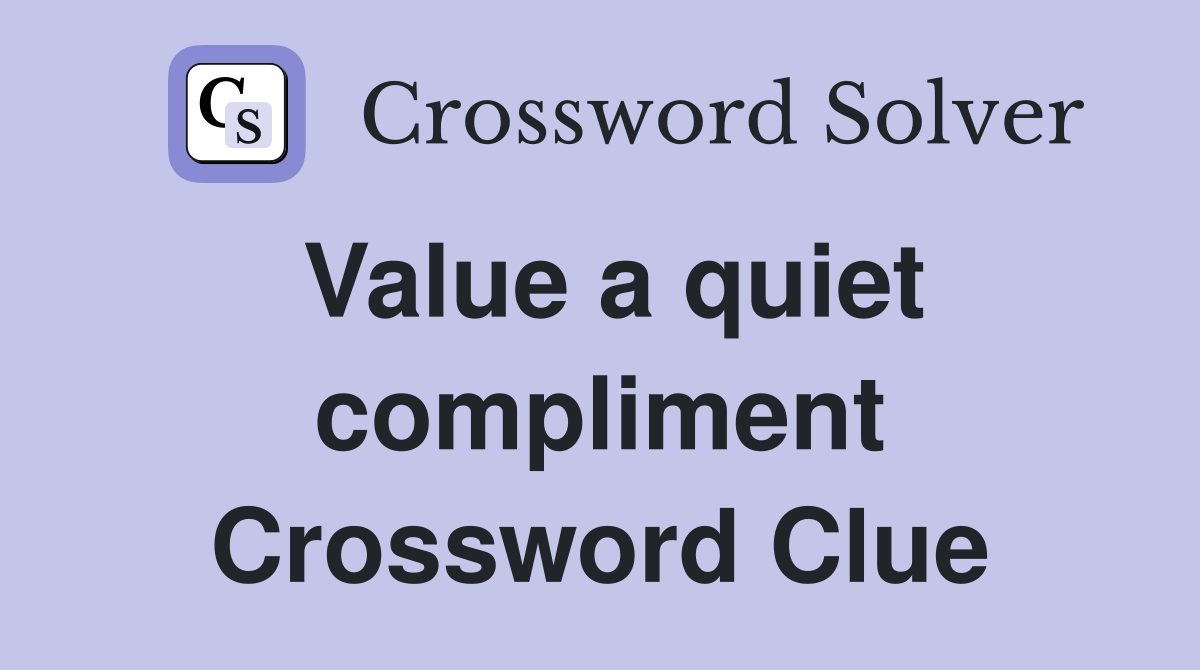 Value a quiet compliment Crossword Clue