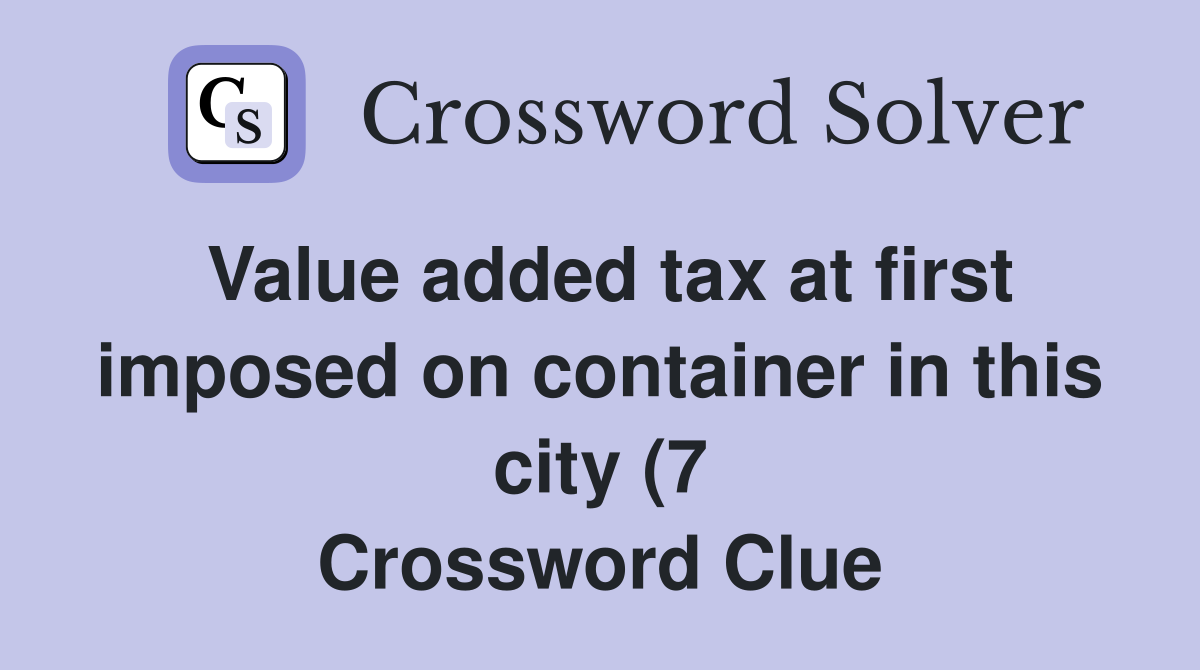 Value added tax at first imposed on container in this city (7 Value added tax at first imposed on container in this city (7