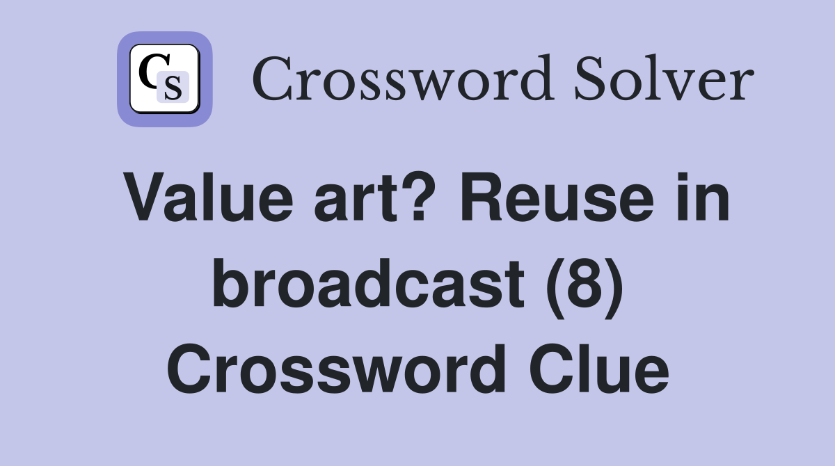 Value art? Reuse in broadcast (8) Crossword Clue