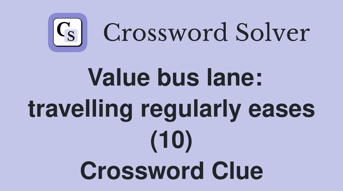 Value bus lane: travelling regularly eases (10) Crossword Clue