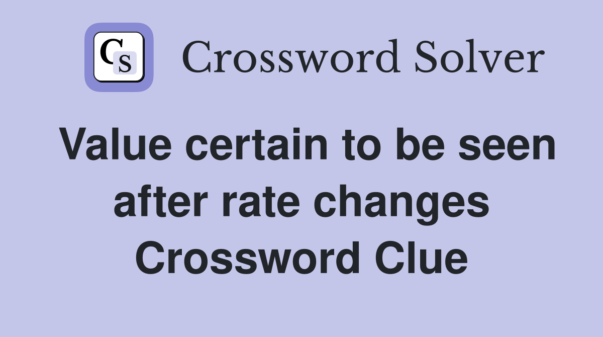 Value certain to be seen after rate changes Crossword Clue